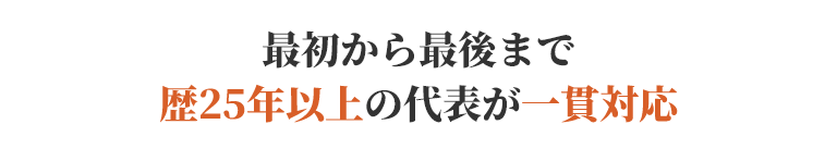 最初から最後まで歴25年以上の代表が一貫対応
