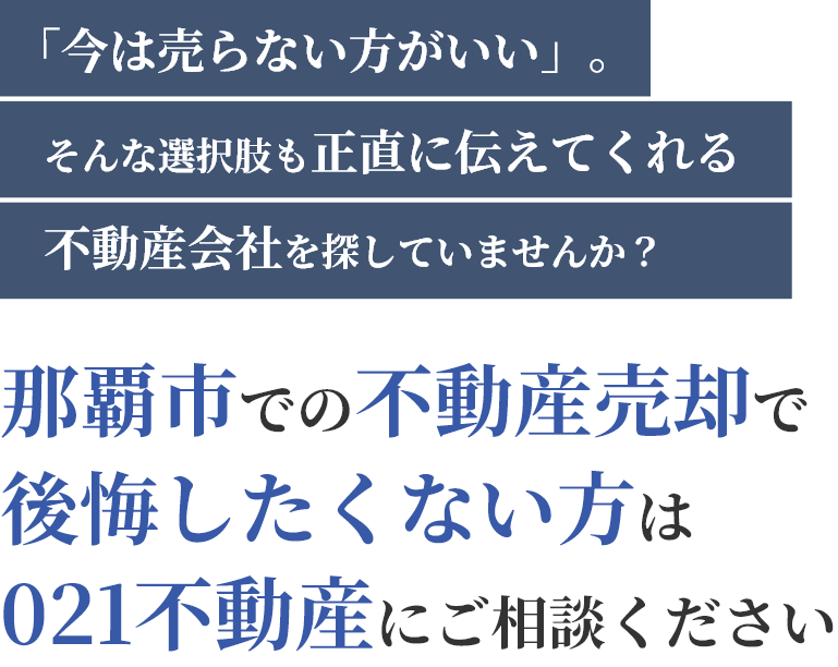 「今は売らない方がいい」。そんな選択肢も正直に伝えてくれる不動産会社を探していませんか？那覇市での不動産売却で後悔したくない方は021不動産にご相談ください